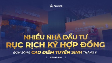 NHIỀU NHÀ ĐẦU TƯ RỤC RỊCH KÝ HỢP ĐỒNG - ĐÓN LÀN SÓNG TUYỂN SINH THÁNG 6